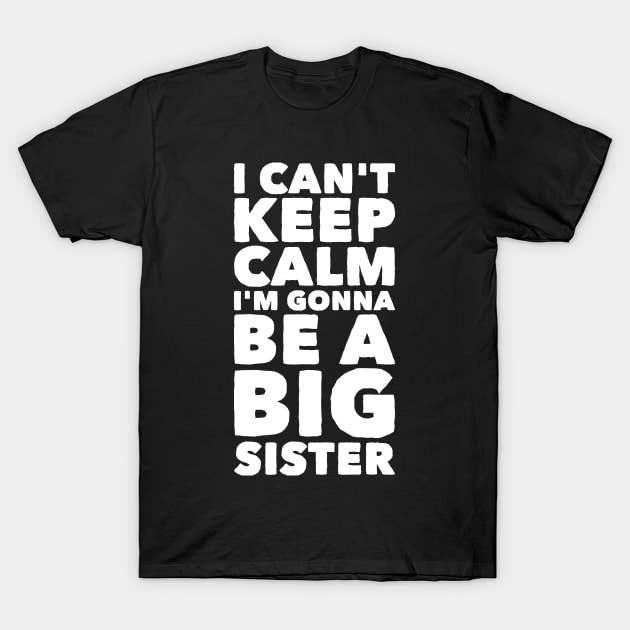 I can't keep calm I'm gonna be a big sister T-Shirt by captainmood